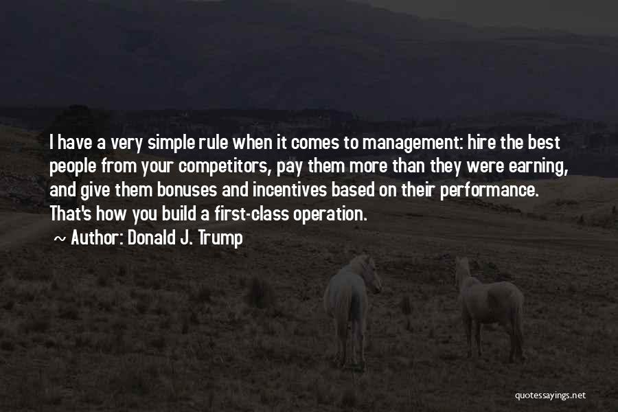 Donald J. Trump Quotes: I Have A Very Simple Rule When It Comes To Management: Hire The Best People From Your Competitors, Pay Them