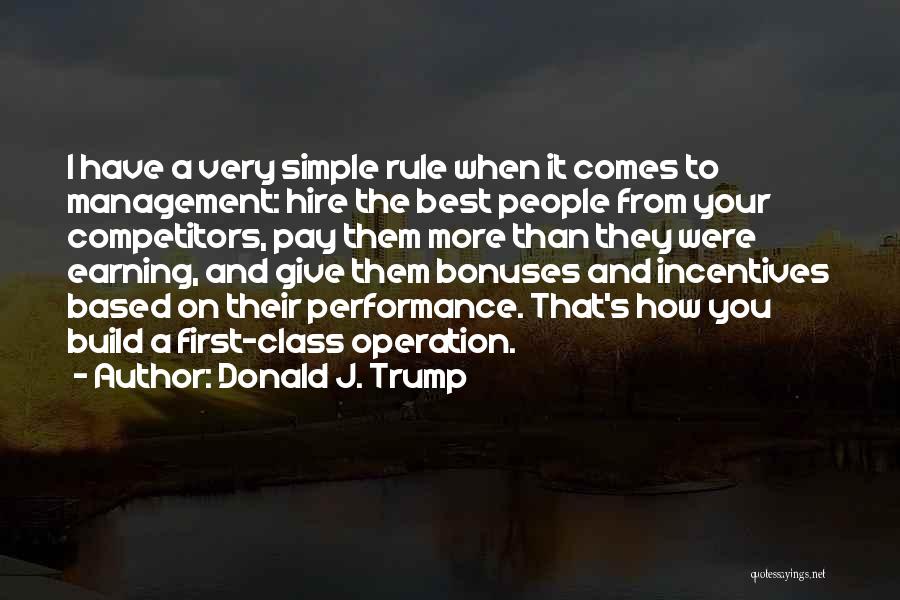 Donald J. Trump Quotes: I Have A Very Simple Rule When It Comes To Management: Hire The Best People From Your Competitors, Pay Them