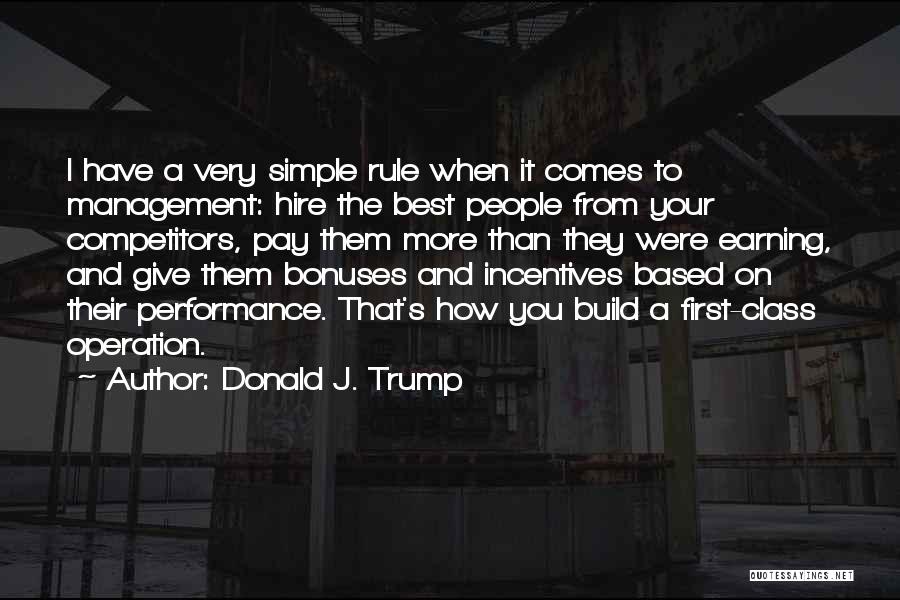 Donald J. Trump Quotes: I Have A Very Simple Rule When It Comes To Management: Hire The Best People From Your Competitors, Pay Them