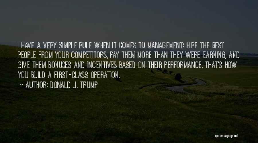 Donald J. Trump Quotes: I Have A Very Simple Rule When It Comes To Management: Hire The Best People From Your Competitors, Pay Them