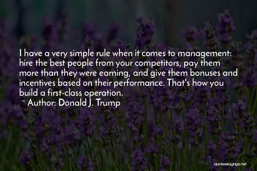 Donald J. Trump Quotes: I Have A Very Simple Rule When It Comes To Management: Hire The Best People From Your Competitors, Pay Them