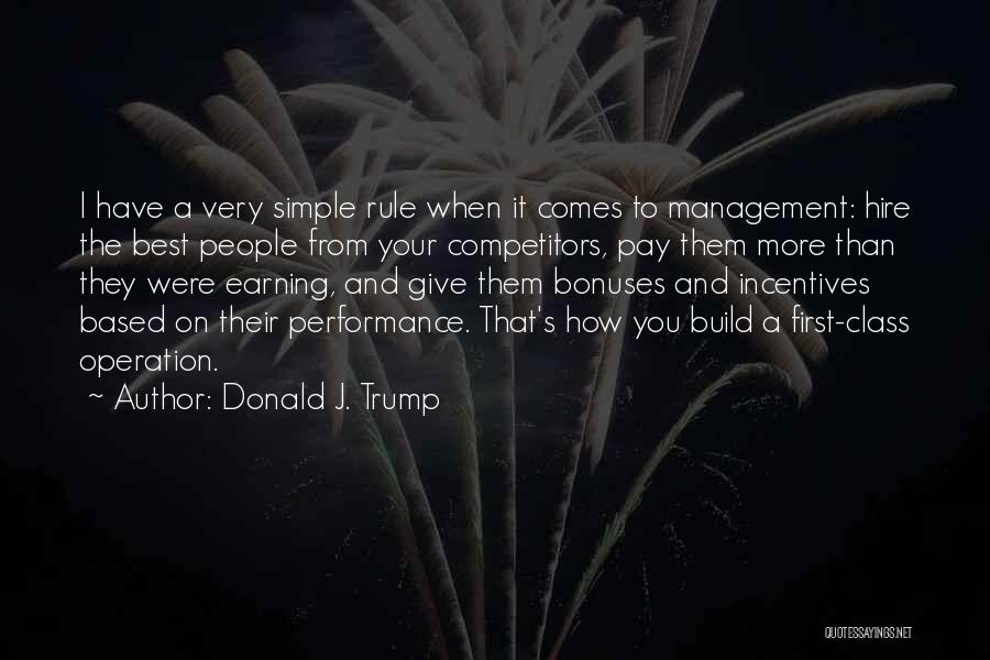 Donald J. Trump Quotes: I Have A Very Simple Rule When It Comes To Management: Hire The Best People From Your Competitors, Pay Them