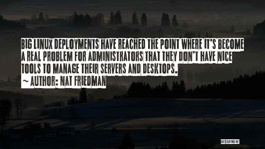 Nat Friedman Quotes: Big Linux Deployments Have Reached The Point Where It's Become A Real Problem For Administrators That They Don't Have Nice