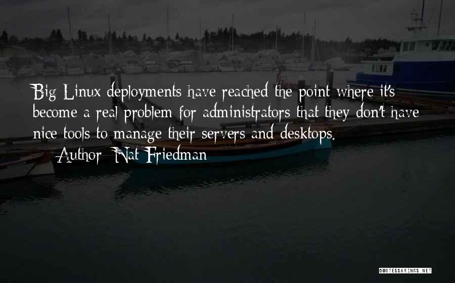 Nat Friedman Quotes: Big Linux Deployments Have Reached The Point Where It's Become A Real Problem For Administrators That They Don't Have Nice