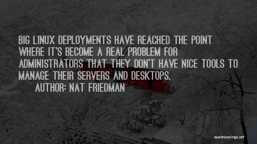 Nat Friedman Quotes: Big Linux Deployments Have Reached The Point Where It's Become A Real Problem For Administrators That They Don't Have Nice