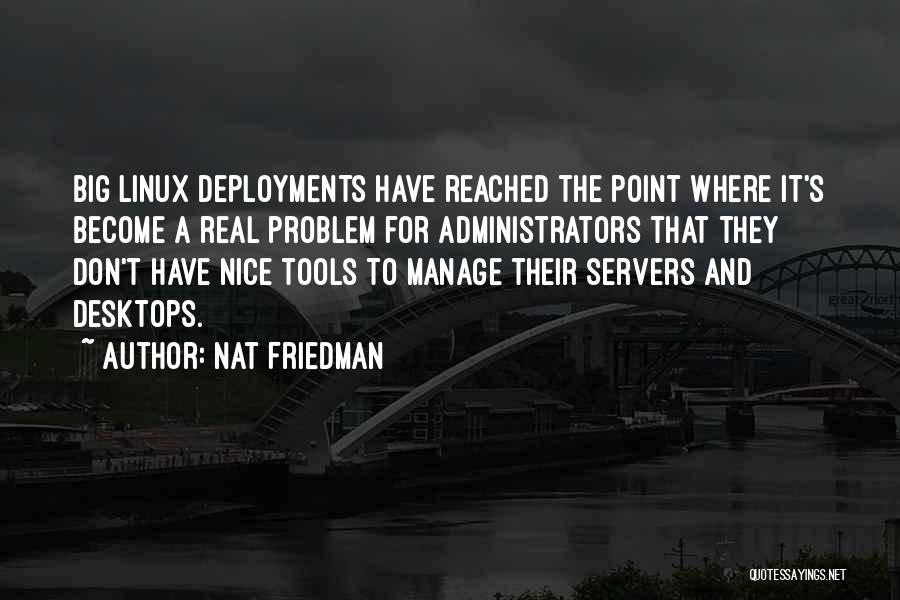Nat Friedman Quotes: Big Linux Deployments Have Reached The Point Where It's Become A Real Problem For Administrators That They Don't Have Nice