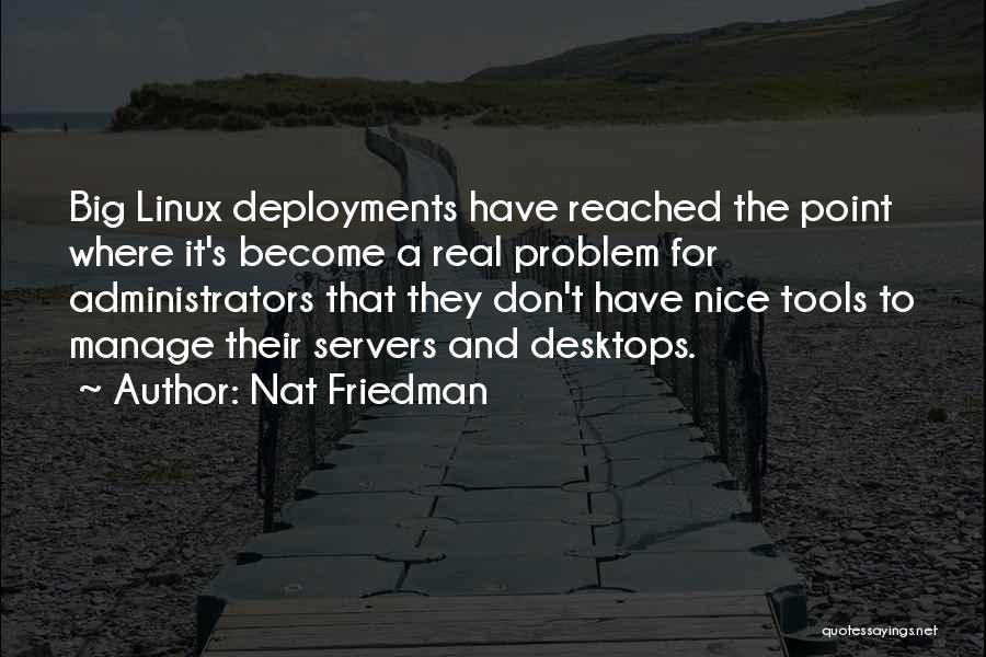Nat Friedman Quotes: Big Linux Deployments Have Reached The Point Where It's Become A Real Problem For Administrators That They Don't Have Nice