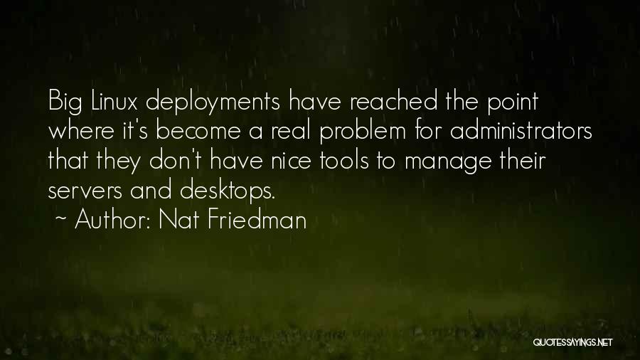 Nat Friedman Quotes: Big Linux Deployments Have Reached The Point Where It's Become A Real Problem For Administrators That They Don't Have Nice