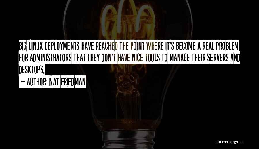 Nat Friedman Quotes: Big Linux Deployments Have Reached The Point Where It's Become A Real Problem For Administrators That They Don't Have Nice