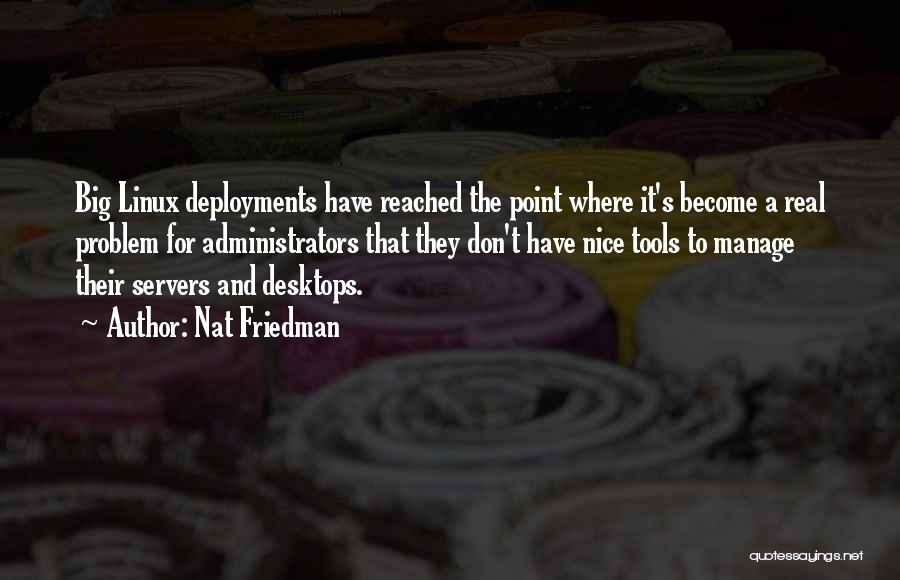 Nat Friedman Quotes: Big Linux Deployments Have Reached The Point Where It's Become A Real Problem For Administrators That They Don't Have Nice