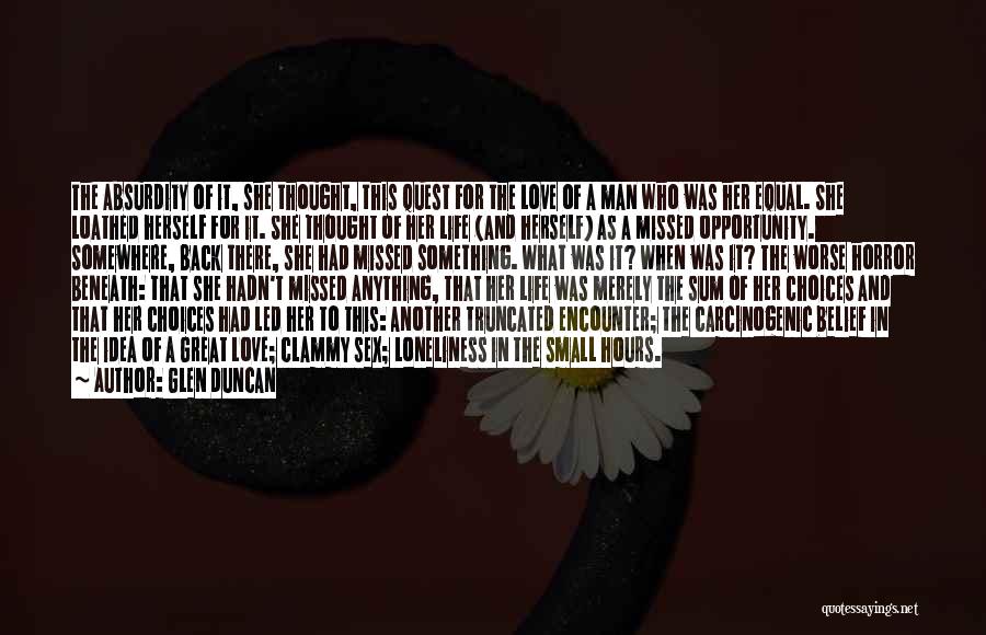 Glen Duncan Quotes: The Absurdity Of It, She Thought, This Quest For The Love Of A Man Who Was Her Equal. She Loathed