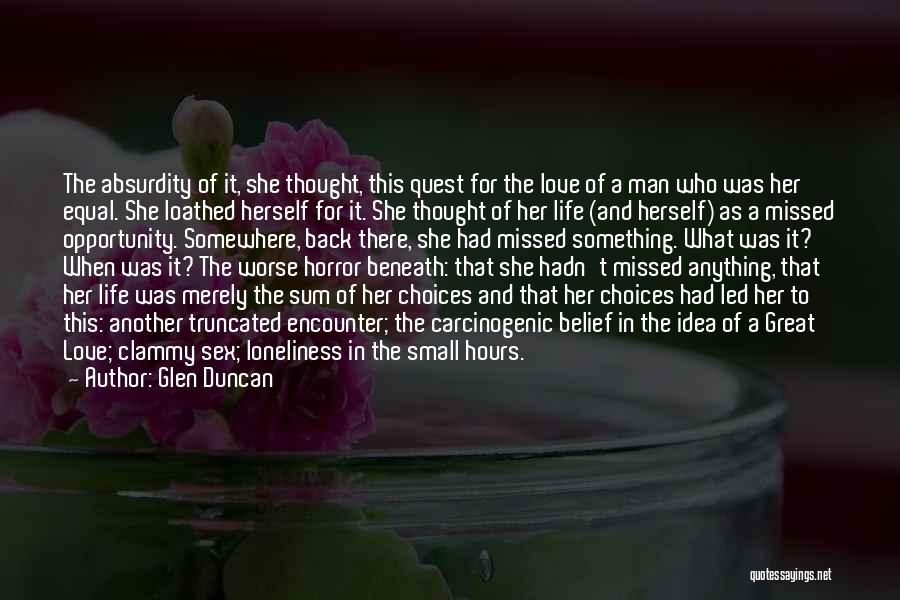 Glen Duncan Quotes: The Absurdity Of It, She Thought, This Quest For The Love Of A Man Who Was Her Equal. She Loathed