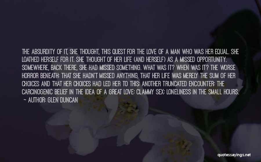 Glen Duncan Quotes: The Absurdity Of It, She Thought, This Quest For The Love Of A Man Who Was Her Equal. She Loathed