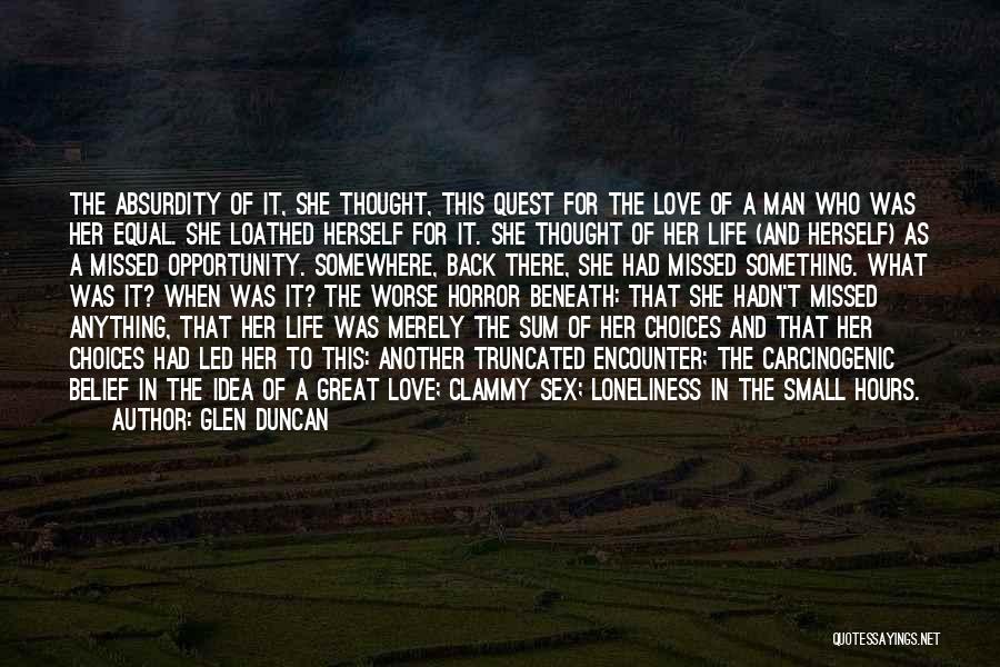 Glen Duncan Quotes: The Absurdity Of It, She Thought, This Quest For The Love Of A Man Who Was Her Equal. She Loathed