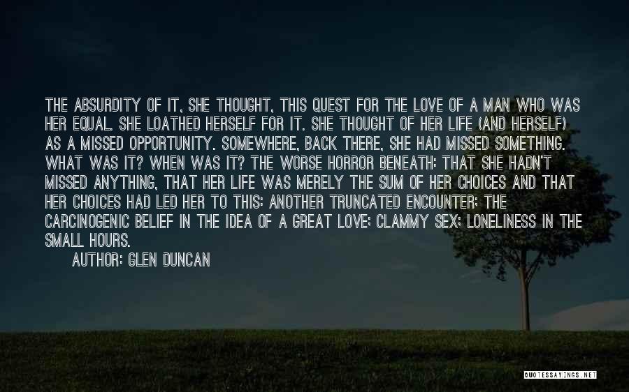 Glen Duncan Quotes: The Absurdity Of It, She Thought, This Quest For The Love Of A Man Who Was Her Equal. She Loathed
