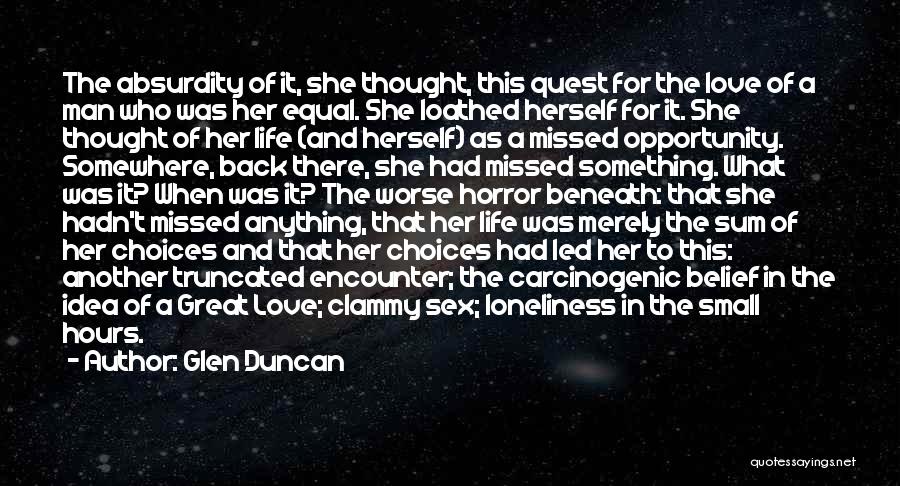 Glen Duncan Quotes: The Absurdity Of It, She Thought, This Quest For The Love Of A Man Who Was Her Equal. She Loathed