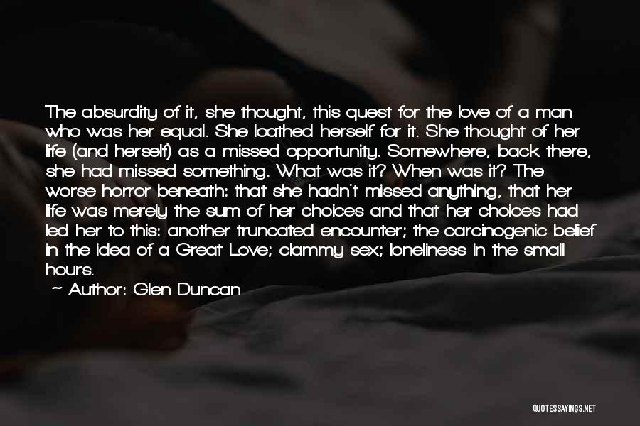 Glen Duncan Quotes: The Absurdity Of It, She Thought, This Quest For The Love Of A Man Who Was Her Equal. She Loathed