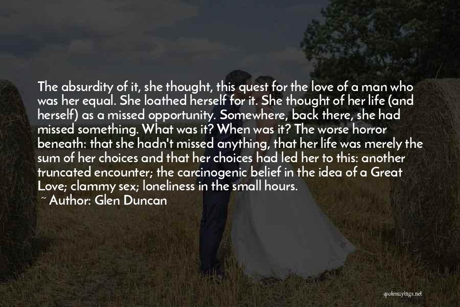 Glen Duncan Quotes: The Absurdity Of It, She Thought, This Quest For The Love Of A Man Who Was Her Equal. She Loathed