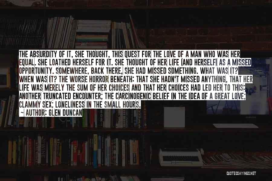 Glen Duncan Quotes: The Absurdity Of It, She Thought, This Quest For The Love Of A Man Who Was Her Equal. She Loathed