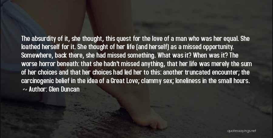 Glen Duncan Quotes: The Absurdity Of It, She Thought, This Quest For The Love Of A Man Who Was Her Equal. She Loathed