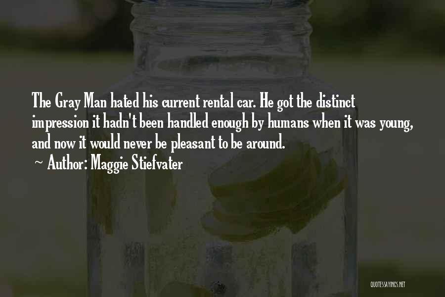 Maggie Stiefvater Quotes: The Gray Man Hated His Current Rental Car. He Got The Distinct Impression It Hadn't Been Handled Enough By Humans