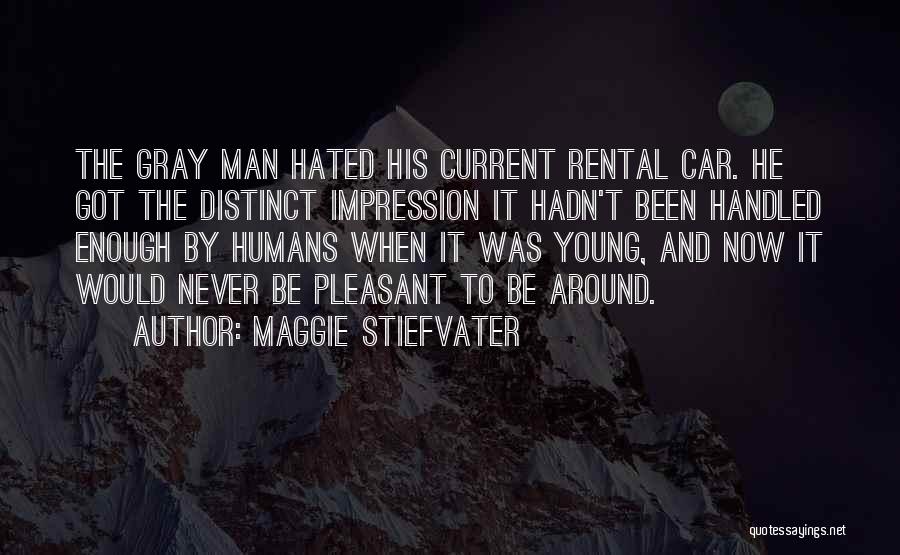 Maggie Stiefvater Quotes: The Gray Man Hated His Current Rental Car. He Got The Distinct Impression It Hadn't Been Handled Enough By Humans