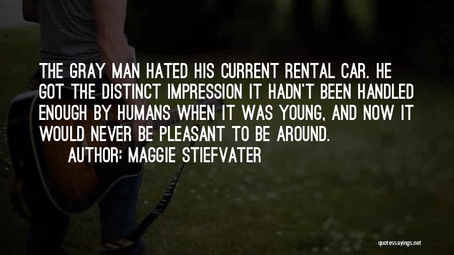 Maggie Stiefvater Quotes: The Gray Man Hated His Current Rental Car. He Got The Distinct Impression It Hadn't Been Handled Enough By Humans