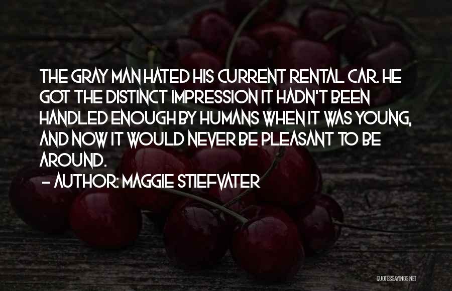 Maggie Stiefvater Quotes: The Gray Man Hated His Current Rental Car. He Got The Distinct Impression It Hadn't Been Handled Enough By Humans