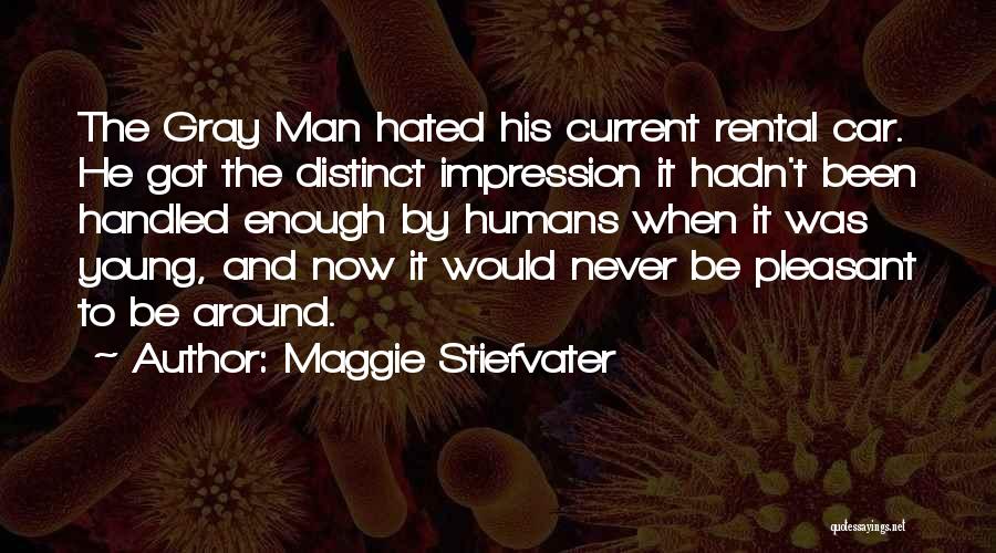 Maggie Stiefvater Quotes: The Gray Man Hated His Current Rental Car. He Got The Distinct Impression It Hadn't Been Handled Enough By Humans