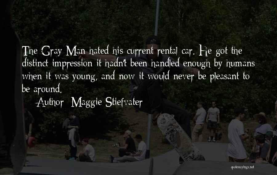 Maggie Stiefvater Quotes: The Gray Man Hated His Current Rental Car. He Got The Distinct Impression It Hadn't Been Handled Enough By Humans