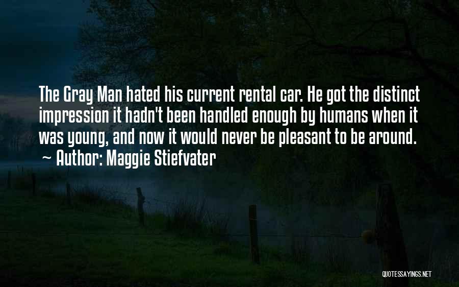 Maggie Stiefvater Quotes: The Gray Man Hated His Current Rental Car. He Got The Distinct Impression It Hadn't Been Handled Enough By Humans