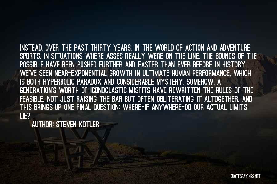 Steven Kotler Quotes: Instead, Over The Past Thirty Years, In The World Of Action And Adventure Sports, In Situations Where Asses Really Were