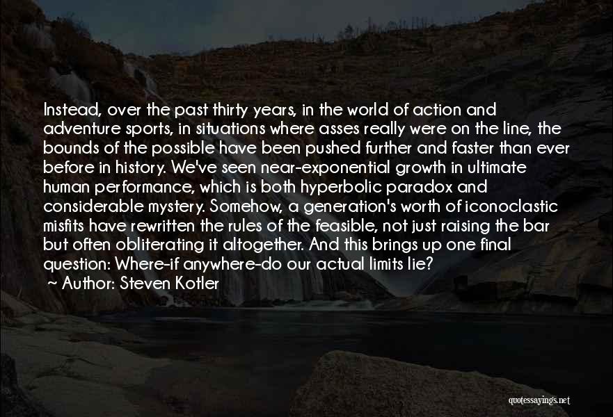 Steven Kotler Quotes: Instead, Over The Past Thirty Years, In The World Of Action And Adventure Sports, In Situations Where Asses Really Were