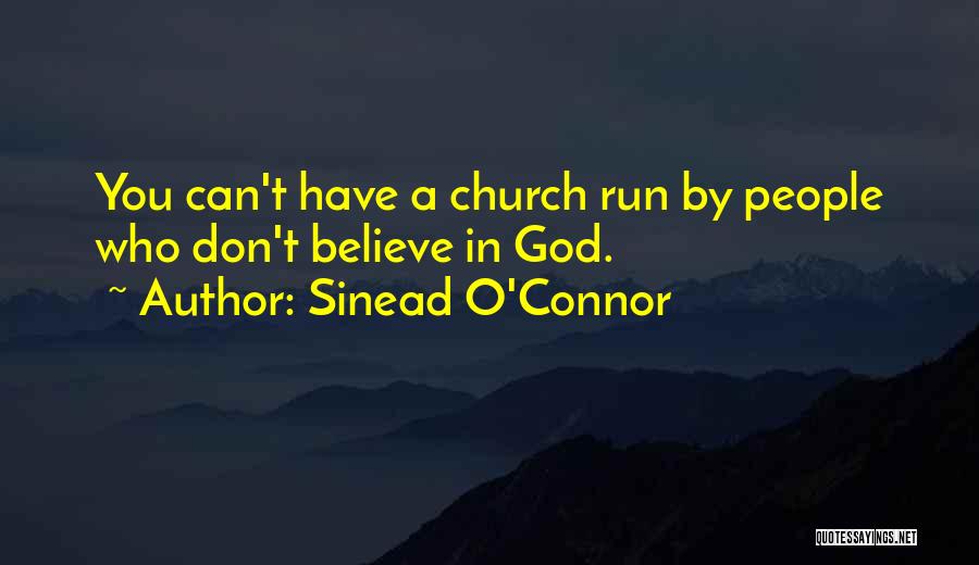 Sinead O'Connor Quotes: You Can't Have A Church Run By People Who Don't Believe In God.