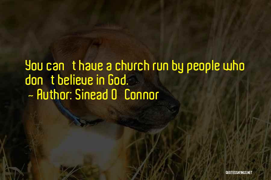 Sinead O'Connor Quotes: You Can't Have A Church Run By People Who Don't Believe In God.