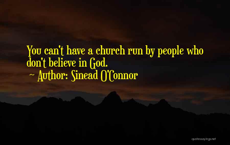 Sinead O'Connor Quotes: You Can't Have A Church Run By People Who Don't Believe In God.