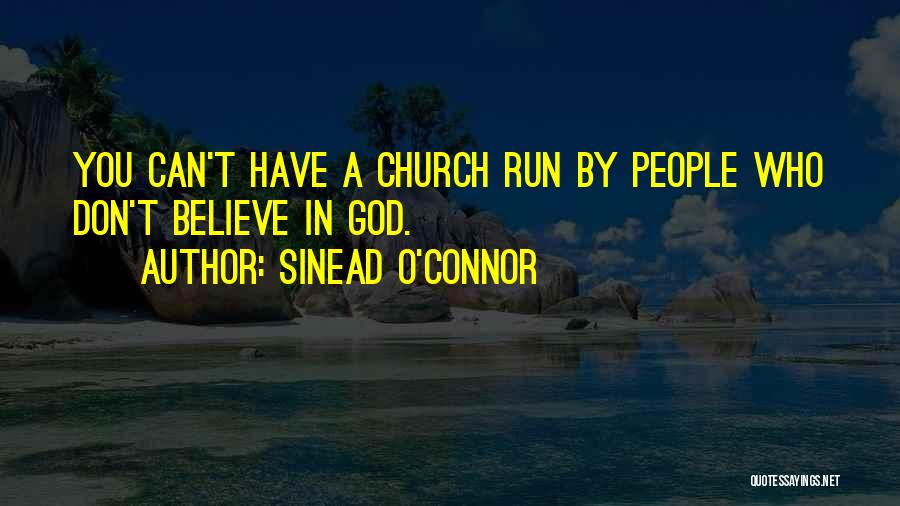 Sinead O'Connor Quotes: You Can't Have A Church Run By People Who Don't Believe In God.