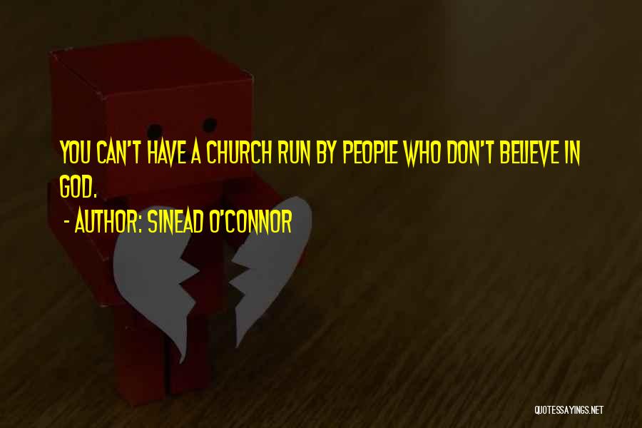 Sinead O'Connor Quotes: You Can't Have A Church Run By People Who Don't Believe In God.