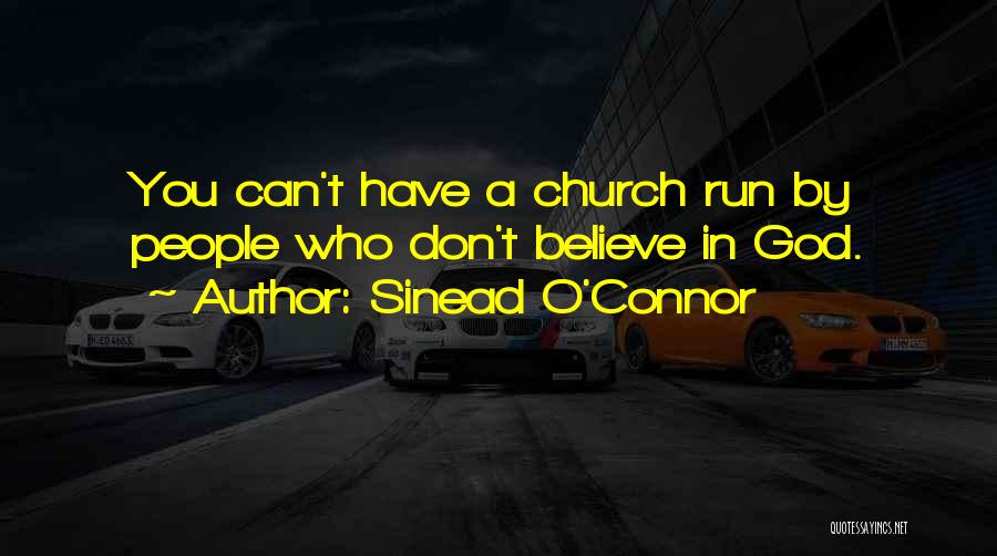 Sinead O'Connor Quotes: You Can't Have A Church Run By People Who Don't Believe In God.