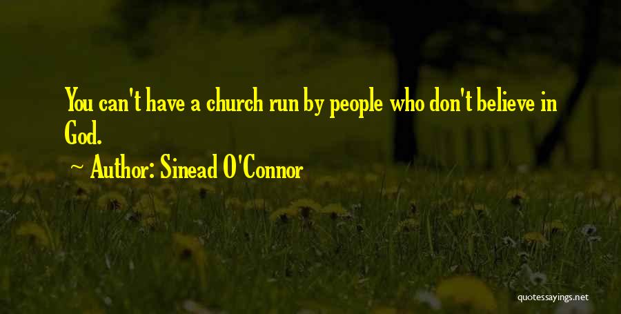 Sinead O'Connor Quotes: You Can't Have A Church Run By People Who Don't Believe In God.