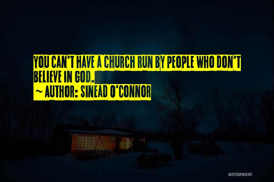 Sinead O'Connor Quotes: You Can't Have A Church Run By People Who Don't Believe In God.