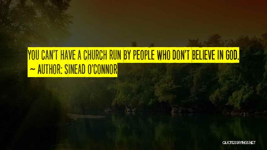 Sinead O'Connor Quotes: You Can't Have A Church Run By People Who Don't Believe In God.