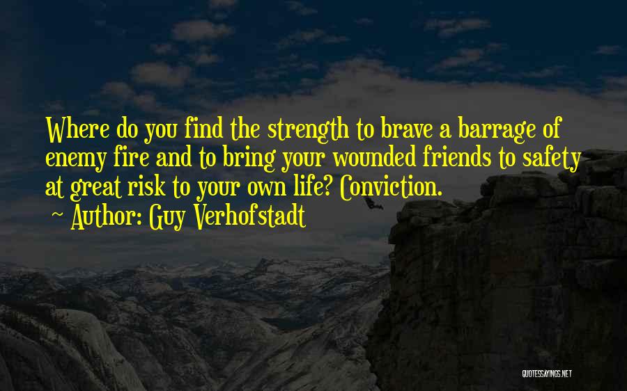 Guy Verhofstadt Quotes: Where Do You Find The Strength To Brave A Barrage Of Enemy Fire And To Bring Your Wounded Friends To