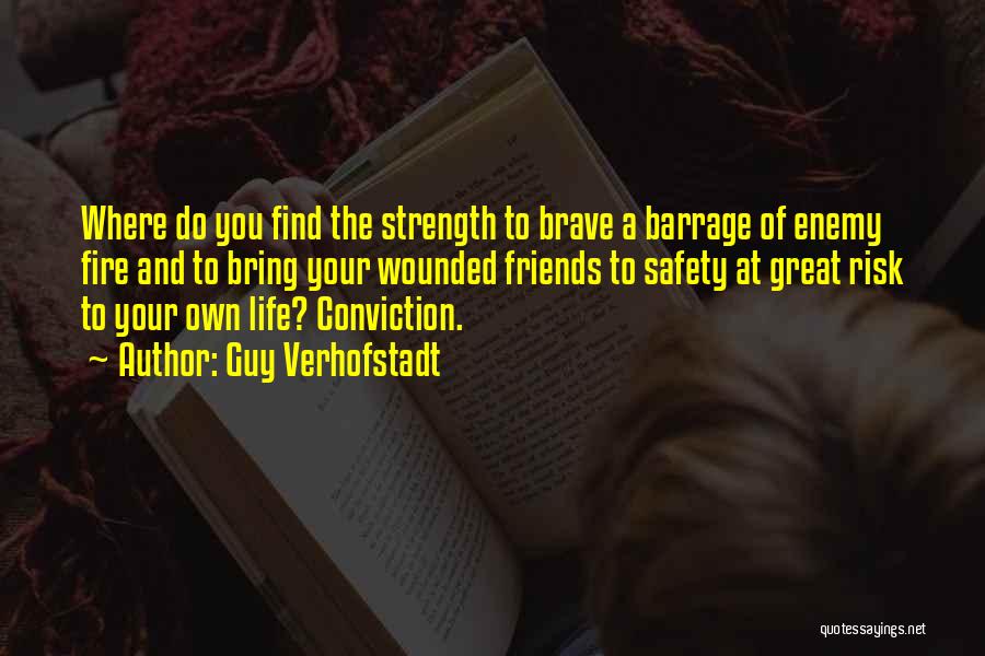 Guy Verhofstadt Quotes: Where Do You Find The Strength To Brave A Barrage Of Enemy Fire And To Bring Your Wounded Friends To