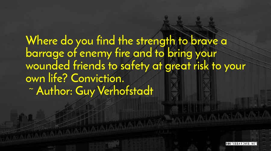 Guy Verhofstadt Quotes: Where Do You Find The Strength To Brave A Barrage Of Enemy Fire And To Bring Your Wounded Friends To