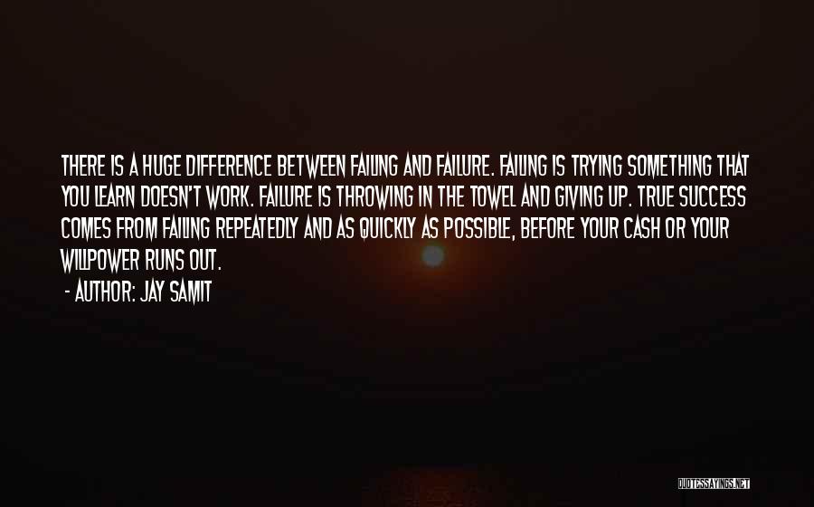 Jay Samit Quotes: There Is A Huge Difference Between Failing And Failure. Failing Is Trying Something That You Learn Doesn't Work. Failure Is