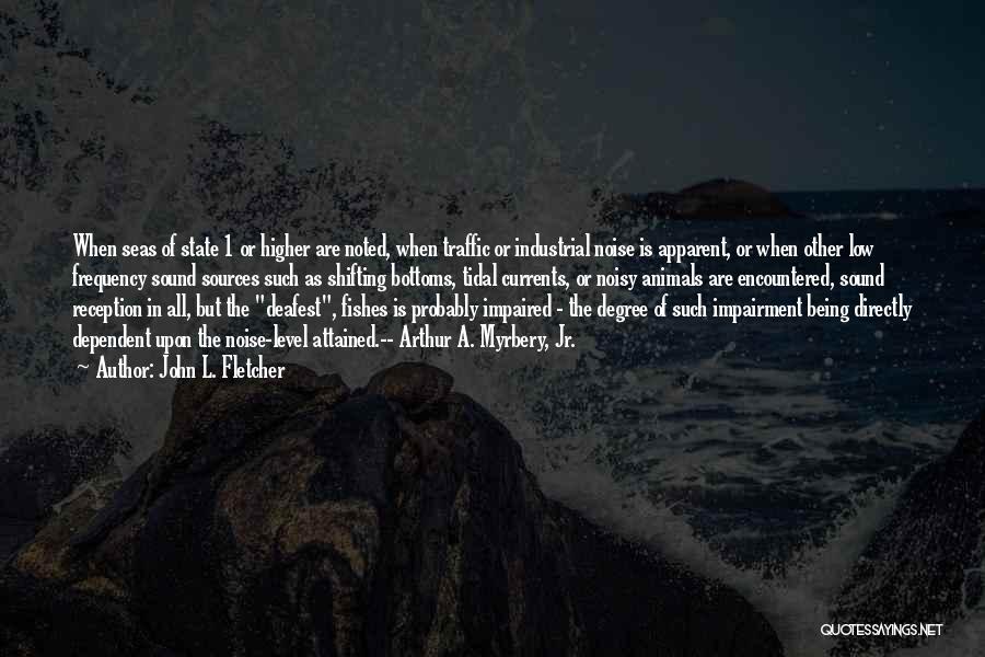 John L. Fletcher Quotes: When Seas Of State 1 Or Higher Are Noted, When Traffic Or Industrial Noise Is Apparent, Or When Other Low