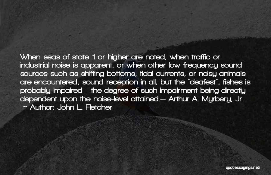 John L. Fletcher Quotes: When Seas Of State 1 Or Higher Are Noted, When Traffic Or Industrial Noise Is Apparent, Or When Other Low