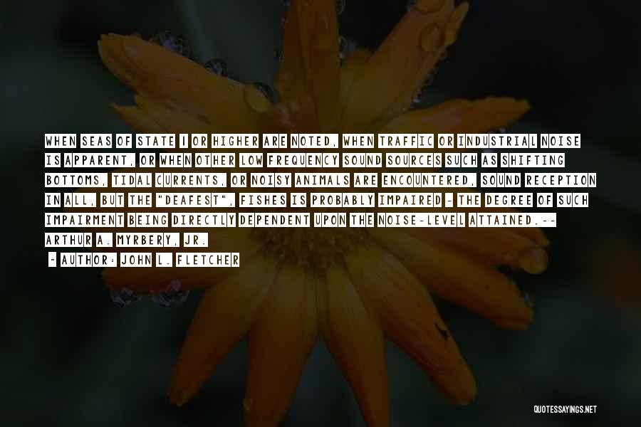 John L. Fletcher Quotes: When Seas Of State 1 Or Higher Are Noted, When Traffic Or Industrial Noise Is Apparent, Or When Other Low