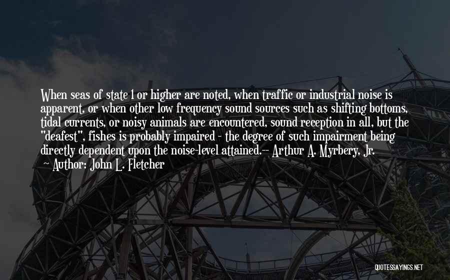 John L. Fletcher Quotes: When Seas Of State 1 Or Higher Are Noted, When Traffic Or Industrial Noise Is Apparent, Or When Other Low